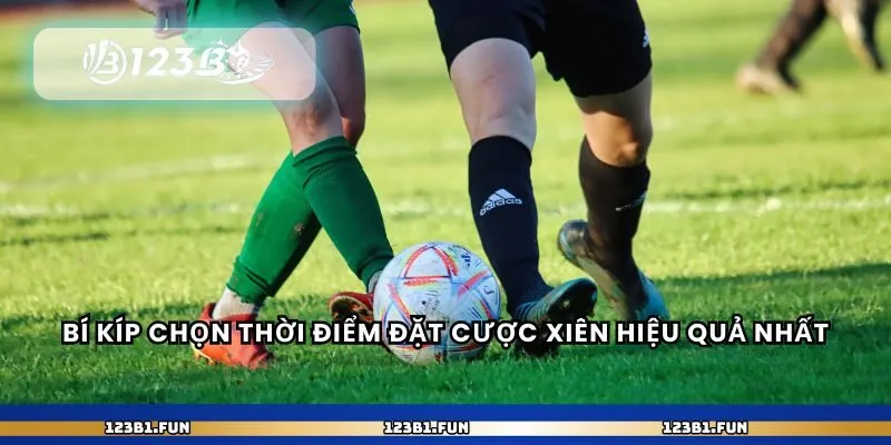 Bí kíp chọn thời điểm đặt cược xiên hiệu quả nhất