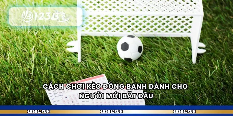 Cách chơi kèo đồng banh dành cho người mới bắt đầu