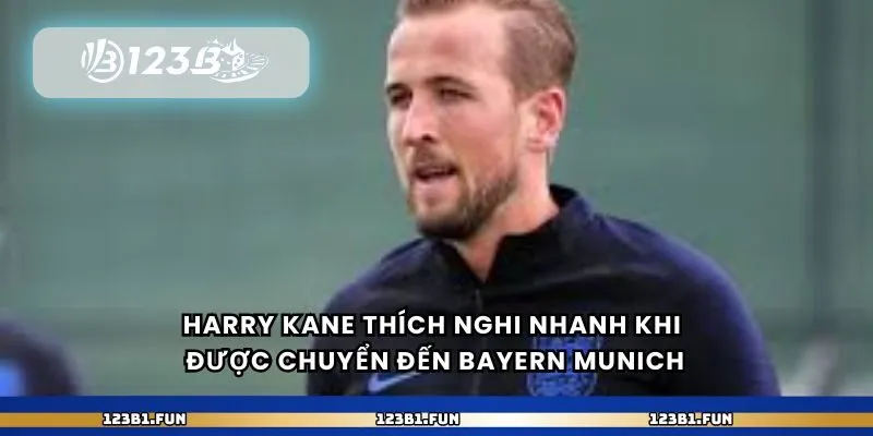 Harry Kane thích nghi nhanh khi được chuyển đến Bayern Munich