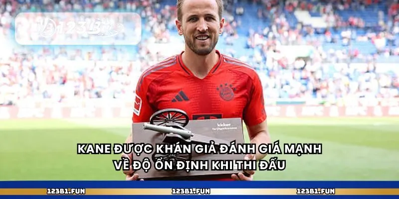 Kane được khán giả đánh giá mạnh về độ ổn định khi thi đấu 