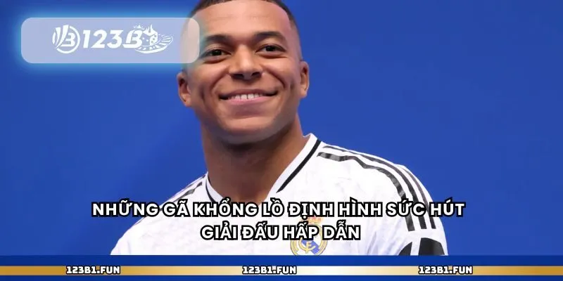 Những gã khổng lồ định hình sức hút giải đấu hấp dẫn