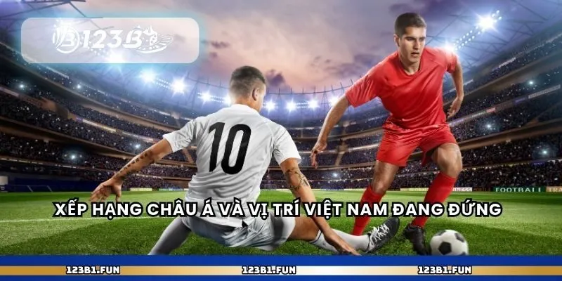 Xếp hạng châu Á và vị trí Việt Nam đang đứng 